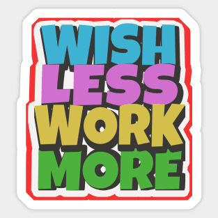 Wish less work more working motivation Sticker